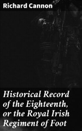 Cannon |  Historical Record of the Eighteenth, or the Royal Irish Regiment of Foot | eBook | Sack Fachmedien