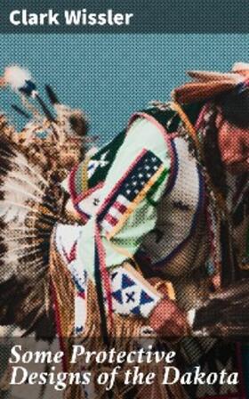 Wissler |  Some Protective Designs of the Dakota | eBook | Sack Fachmedien