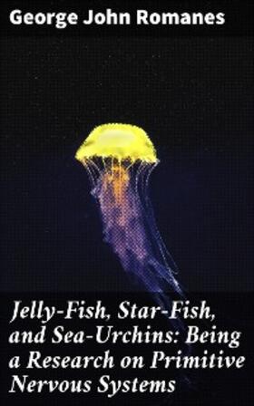 Romanes | Jelly-Fish, Star-Fish, and Sea-Urchins: Being a Research on Primitive Nervous Systems | E-Book | sack.de