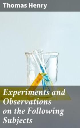 Henry |  Experiments and Observations on the Following Subjects | eBook | Sack Fachmedien