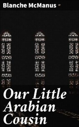 Mcmanus |  Our Little Arabian Cousin | eBook | Sack Fachmedien
