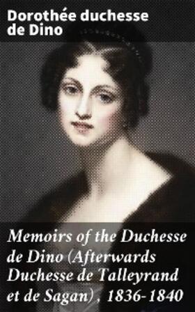Dino / Radziwill |  Memoirs of the Duchesse de Dino (Afterwards Duchesse de Talleyrand et de Sagan) , 1836-1840 | eBook | Sack Fachmedien