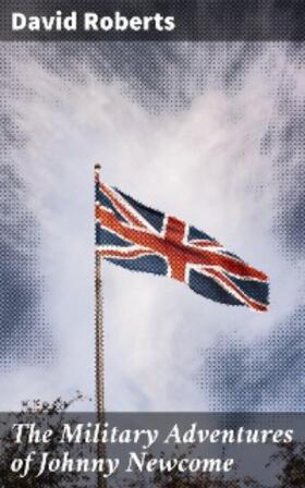 Roberts |  The Military Adventures of Johnny Newcome | eBook | Sack Fachmedien