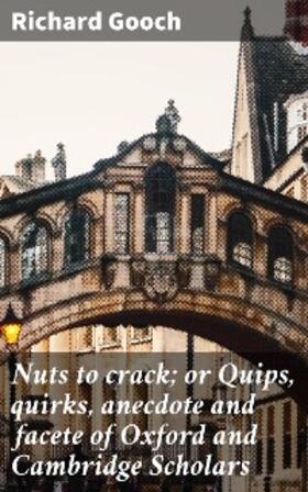 Gooch |  Nuts to crack; or Quips, quirks, anecdote and facete of Oxford and Cambridge Scholars | eBook | Sack Fachmedien