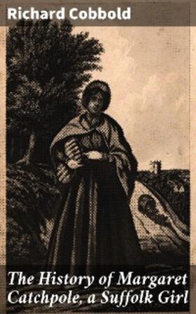 Cobbold |  The History of Margaret Catchpole, a Suffolk Girl | eBook | Sack Fachmedien