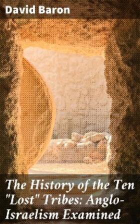 Baron |  The History of the Ten "Lost" Tribes: Anglo-Israelism Examined | eBook | Sack Fachmedien