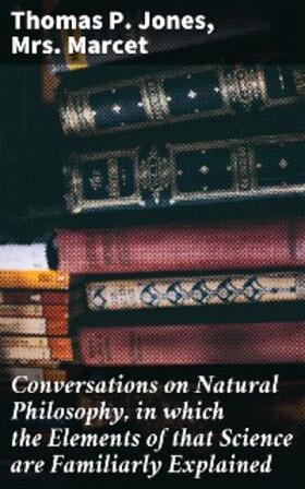 Jones |  Conversations on Natural Philosophy, in which the Elements of that Science are Familiarly Explained | eBook | Sack Fachmedien