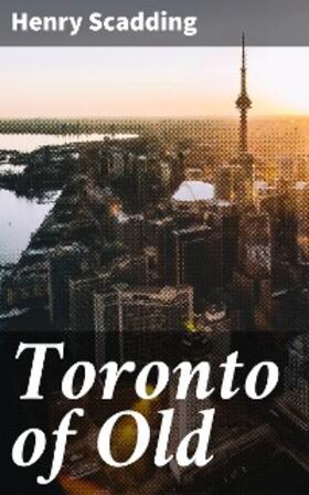 Scadding |  Toronto of Old | eBook | Sack Fachmedien
