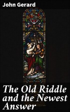 Gerard |  The Old Riddle and the Newest Answer | eBook | Sack Fachmedien