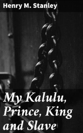 Stanley |  My Kalulu, Prince, King and Slave | eBook | Sack Fachmedien