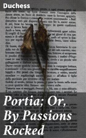 Duchess |  Portia; Or, By Passions Rocked | eBook | Sack Fachmedien
