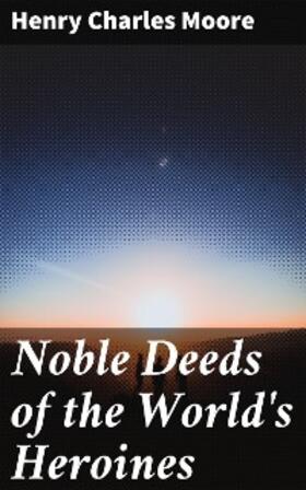 Moore |  Noble Deeds of the World's Heroines | eBook | Sack Fachmedien