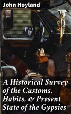 Hoyland |  A Historical Survey of the Customs, Habits, & Present State of the Gypsies | eBook | Sack Fachmedien