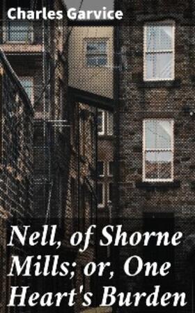 Garvice |  Nell, of Shorne Mills; or, One Heart's Burden | eBook | Sack Fachmedien