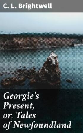 Brightwell |  Georgie's Present, or, Tales of Newfoundland | eBook | Sack Fachmedien