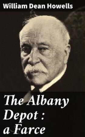 Howells |  The Albany Depot : a Farce | eBook | Sack Fachmedien