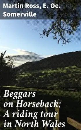 Somerville / Ross |  Beggars on Horseback; A riding tour in North Wales | eBook | Sack Fachmedien