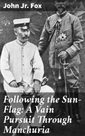 Fox |  Following the Sun-Flag: A Vain Pursuit Through Manchuria | eBook | Sack Fachmedien