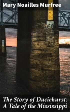Murfree |  The Story of Duciehurst: A Tale of the Mississippi | eBook | Sack Fachmedien