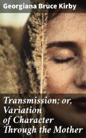 Kirby |  Transmission; or, Variation of Character Through the Mother | eBook | Sack Fachmedien
