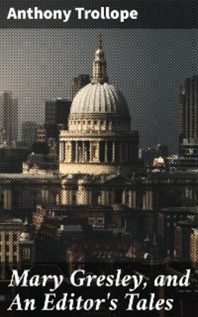 Trollope |  Mary Gresley, and An Editor's Tales | eBook | Sack Fachmedien