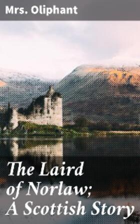 Oliphant |  The Laird of Norlaw; A Scottish Story | eBook | Sack Fachmedien