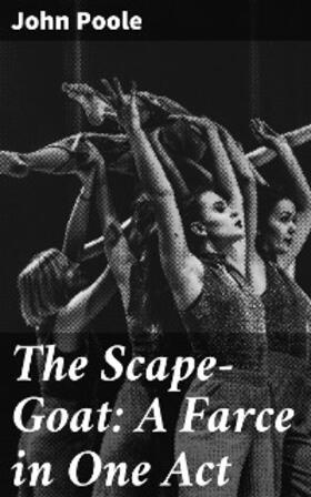 Poole |  The Scape-Goat: A Farce in One Act | eBook | Sack Fachmedien