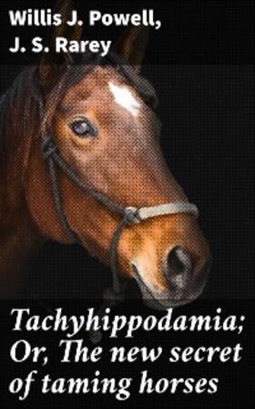 Powell / Rarey |  Tachyhippodamia; Or, The new secret of taming horses | eBook | Sack Fachmedien