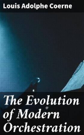 Coerne |  The Evolution of Modern Orchestration | eBook | Sack Fachmedien