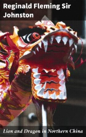 Johnston |  Lion and Dragon in Northern China | eBook | Sack Fachmedien