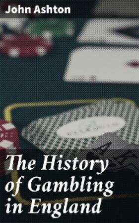 Ashton |  The History of Gambling in England | eBook | Sack Fachmedien