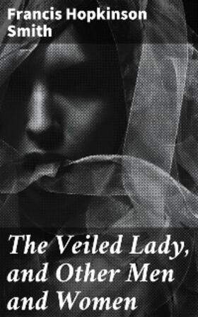 Smith |  The Veiled Lady, and Other Men and Women | eBook | Sack Fachmedien