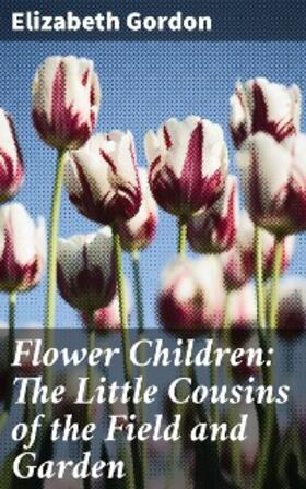 Gordon |  Flower Children: The Little Cousins of the Field and Garden | eBook | Sack Fachmedien