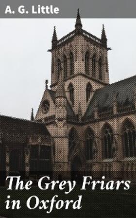 Little |  The Grey Friars in Oxford | eBook | Sack Fachmedien