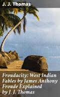 Thomas |  Froudacity; West Indian Fables by James Anthony Froude Explained by J. J. Thomas | eBook | Sack Fachmedien