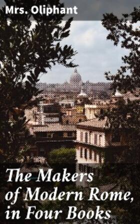 Oliphant |  The Makers of Modern Rome, in Four Books | eBook | Sack Fachmedien