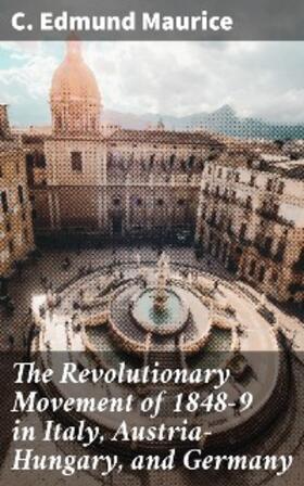 Maurice |  The Revolutionary Movement of 1848-9 in Italy, Austria-Hungary, and Germany | eBook | Sack Fachmedien