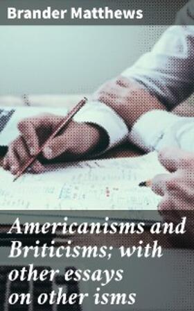 Matthews |  Americanisms and Briticisms; with other essays on other isms | eBook | Sack Fachmedien