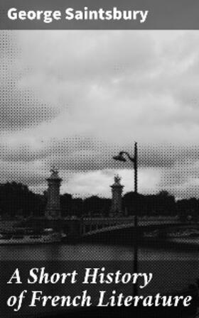 Saintsbury |  A Short History of French Literature | eBook | Sack Fachmedien