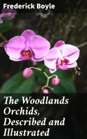 Boyle |  The Woodlands Orchids, Described and Illustrated | eBook | Sack Fachmedien