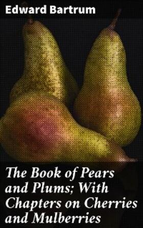 Bartrum / Roberts |  The Book of Pears and Plums; With Chapters on Cherries and Mulberries | eBook | Sack Fachmedien