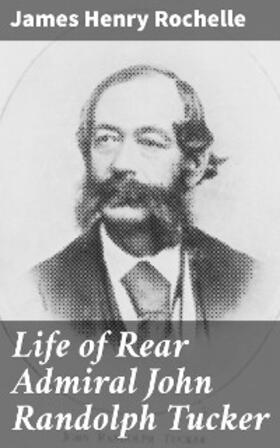 Rochelle |  Life of Rear Admiral John Randolph Tucker | eBook | Sack Fachmedien