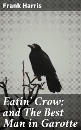 Harris |  Eatin' Crow; and The Best Man in Garotte | eBook | Sack Fachmedien