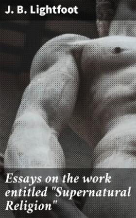 Lightfoot |  Essays on the work entitled "Supernatural Religion" | eBook | Sack Fachmedien