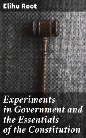 Root |  Experiments in Government and the Essentials of the Constitution | eBook | Sack Fachmedien