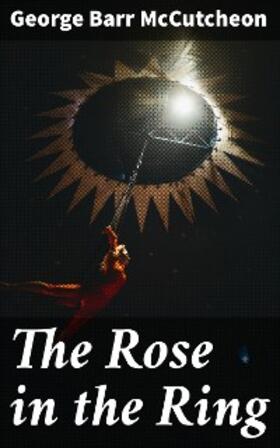 Mccutcheon |  The Rose in the Ring | eBook | Sack Fachmedien