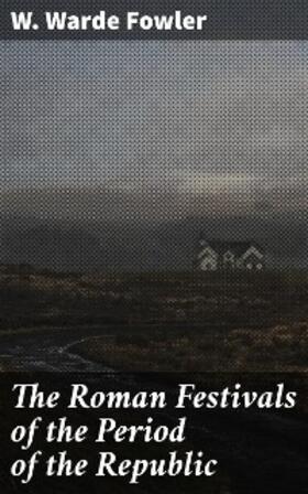 Fowler |  The Roman Festivals of the Period of the Republic | eBook | Sack Fachmedien
