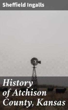 Ingalls |  History of Atchison County, Kansas | eBook | Sack Fachmedien