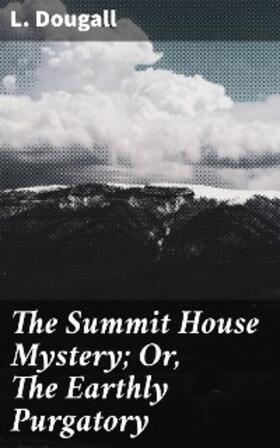 Dougall |  The Summit House Mystery; Or, The Earthly Purgatory | eBook | Sack Fachmedien