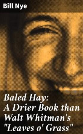 Nye |  Baled Hay: A Drier Book than Walt Whitman's "Leaves o' Grass" | eBook | Sack Fachmedien